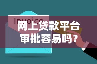 网上贷款平台审批容易吗？3分钟搞懂通过率高的关键因素