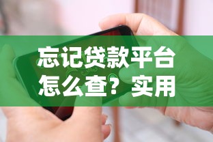 忘记贷款平台怎么查？实用方法汇总帮你快速定位