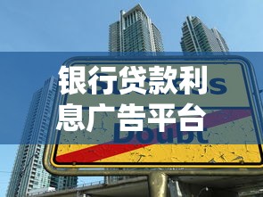 银行贷款利息广告平台解析：如何聪明借贷实现财富增值
