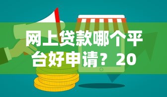 网上贷款哪个平台好申请？2025年正规网贷平台推荐指南