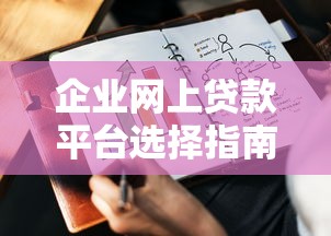 企业网上贷款平台选择指南:10个避坑要点与实战经验 企业网上贷款平台选择指南:10个避坑要点与实战经验