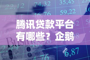 腾讯贷款平台有哪些？企鹅金融、微粒贷等产品解析