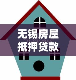 无锡房屋抵押贷款平台选择与操作指南