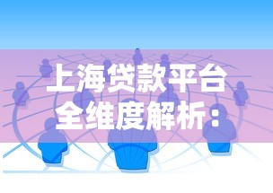 上海贷款平台全维度解析：正规渠道与产品选择指南