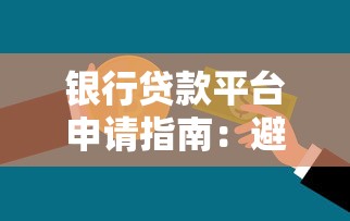 银行贷款平台申请指南：避开这些坑轻松下款