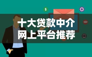 十大贷款中介网上平台推荐：快速匹配你的贷款需求