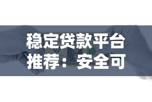 稳定贷款平台推荐：安全可靠的理财借贷指南