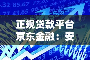 正规贷款平台京东金融：安全借款与理财增值的明智之选