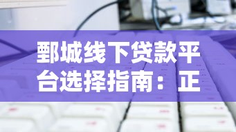 鄄城线下贷款平台选择指南：正规渠道与避坑技巧