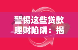 警惕这些贷款理财陷阱：揭秘十大常见骗子平台套路