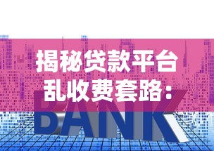 揭秘贷款平台乱收费套路：如何避开隐藏费用陷阱