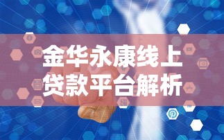 金华永康线上贷款平台解析：如何安全高效管理资金？