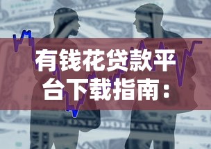 有钱花贷款平台下载指南：借款流程与理财规划全解析