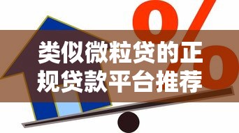 类似微粒贷的正规贷款平台推荐：安全靠谱的借款渠道盘点
