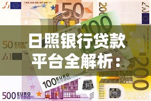 日照银行贷款平台全解析：适合你的融资方案在这里