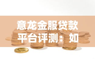 意龙金服贷款平台评测:如何用贷款理财实现财富增值 意龙金服贷款平台评测:如何用贷款理财实现财富增值