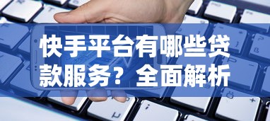快手平台有哪些贷款服务？全面解析借款流程与注意事项