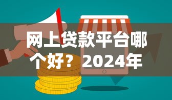 网上贷款平台哪个好？2024年6大正规低息平台深度评测