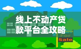线上不动产贷款平台全攻略：房产理财的杠杆技巧