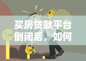 买房贷款平台倒闭后，如何保障资金安全与债务处理