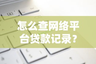 怎么查网络平台贷款记录？这5种方法最靠谱，手把手教你操作