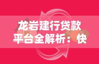 龙岩建行贷款平台全解析：快速借款、低息房贷与经营融资指南