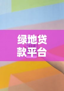 绿地贷款平台客服电话全解析：贷款理财必知的官方联系方式