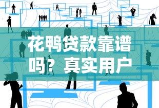 花鸭贷款靠谱吗？真实用户经验与借贷风险全解析