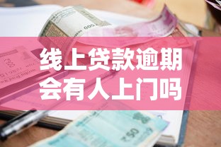线上贷款逾期会有人上门吗？一文说清催收方式与应对策略