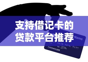 支持借记卡的贷款平台推荐及使用指南