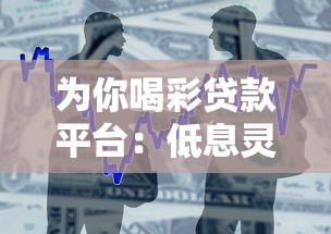 为你喝彩贷款平台：低息灵活资金方案与财富管理新思路