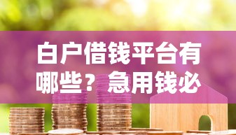 白户借钱平台有哪些？急用钱必看这几个靠谱选择！