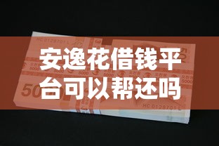 安逸花借钱平台可以帮还吗?急用钱必看这几点! 安逸花借钱平台可以帮还吗?急用钱必看这几点!