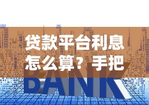 贷款平台利息怎么算？手把手教你避坑，省下冤枉钱！