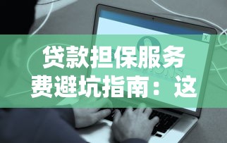 贷款担保服务费避坑指南：这些隐藏费用你问清了吗？