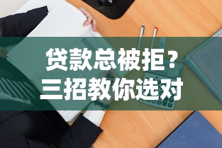贷款总被拒？三招教你选对平台轻松借钱