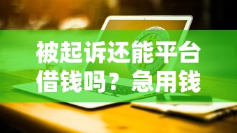 被起诉还能平台借钱吗?急用钱必看这3点! 被起诉还能平台借钱吗?急用钱必看这3点!