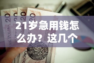 21岁急用钱怎么办？这几个正规平台值得试试！