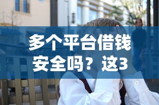 多个平台借钱安全吗？这3大隐患看完再决定！