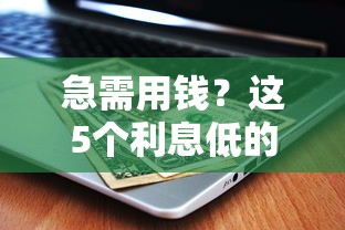 急需用钱？这5个利息低的借钱平台帮你省心又省钱！