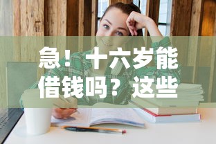 急！十六岁能借钱吗？这些正规平台家长要知道