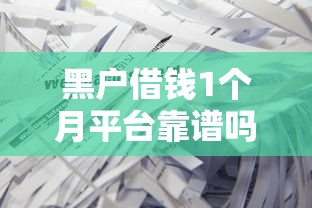 黑户借钱1个月平台靠谱吗？急用钱必看避坑指南