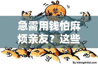 急需用钱怕麻烦亲友？这些借钱平台不绑定家人号码！