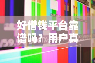 好借钱平台靠谱吗？用户真实测评+优缺点全解析！