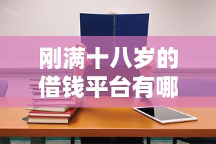 刚满十八岁的借钱平台有哪些？学生党必看避坑指南！