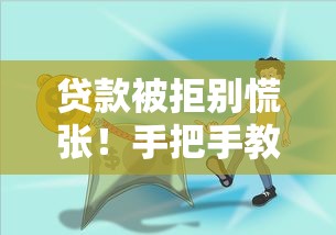 贷款被拒别慌张！手把手教你被拒后如何快速借到钱