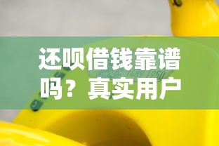还呗借钱靠谱吗？真实用户分享避坑指南