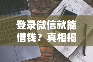 登录微信就能借钱？真相揭秘！急用钱必看这几个正规渠道