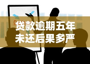 贷款逾期五年未还后果多严重？这些应对方法必须知道