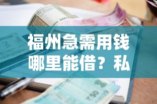 福州急需用钱哪里能借？私人小额贷款电话这样选更靠谱
